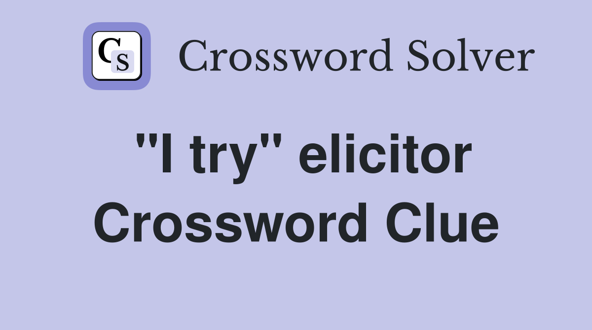 "I try" elicitor Crossword Clue