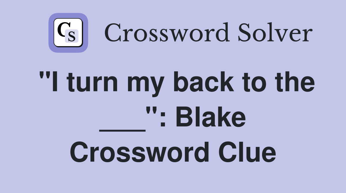 "I turn my back to the ___": Blake Crossword Clue