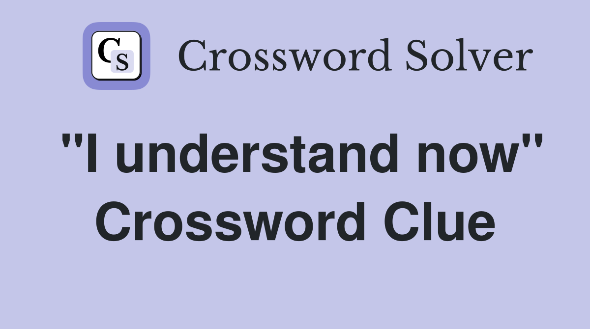 "I understand now" Crossword Clue