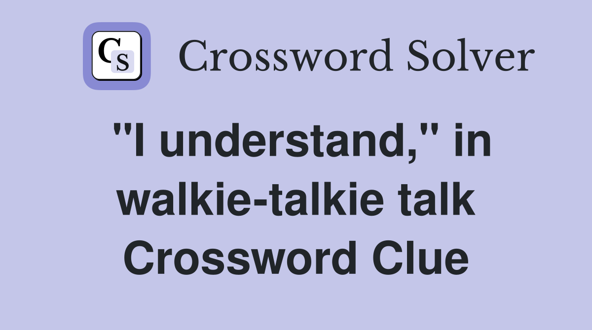 "I understand," in walkie-talkie talk Crossword Clue