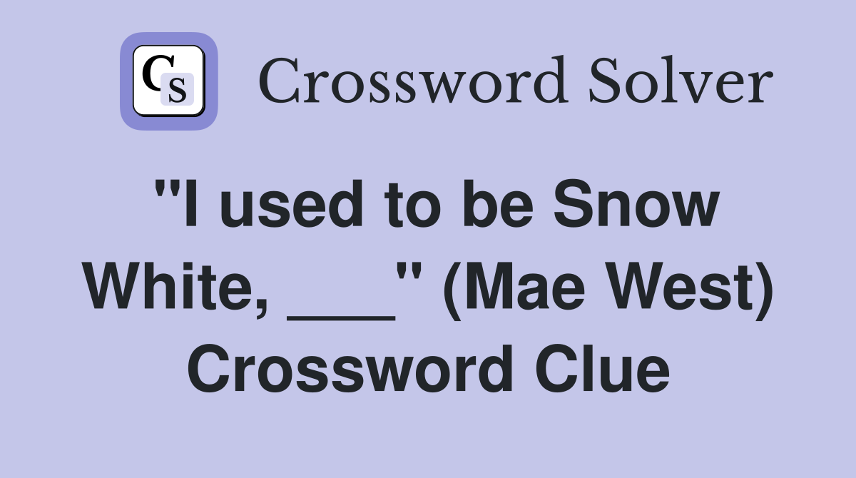 "I used to be Snow White, ___" (Mae West) Crossword Clue