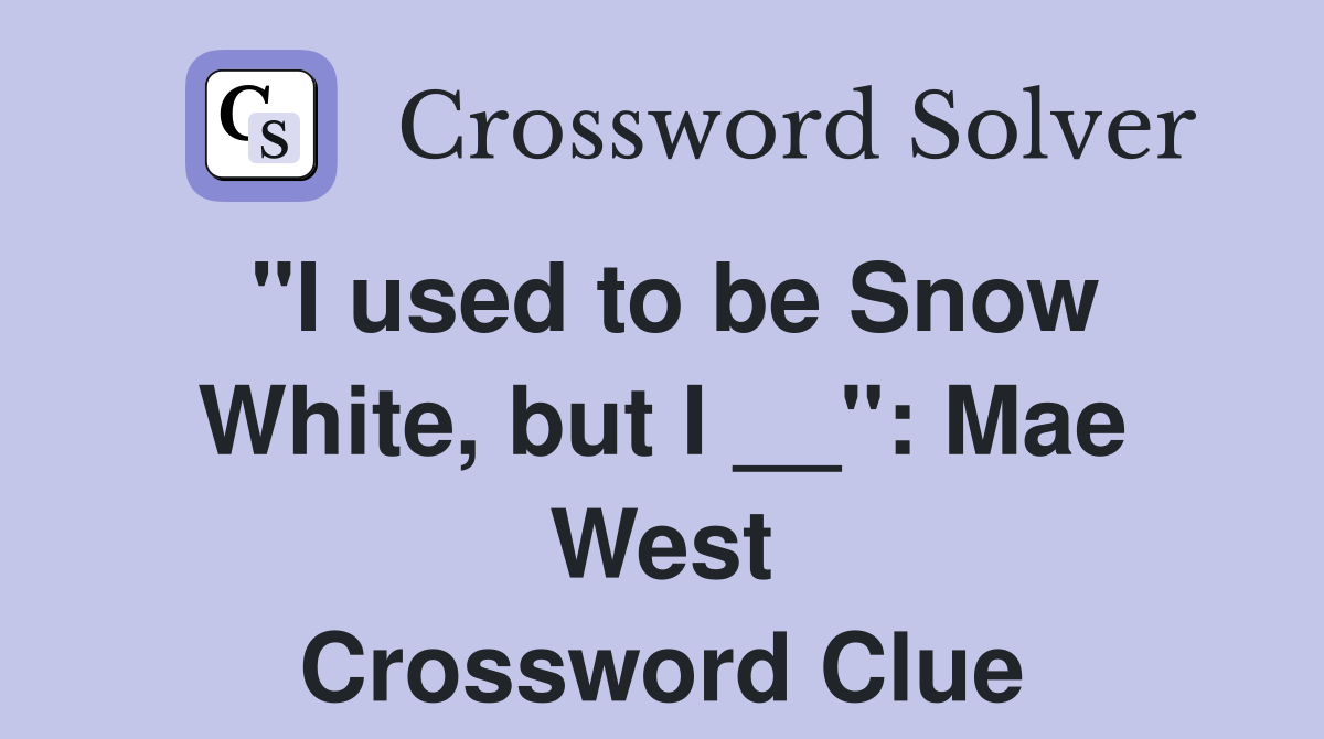 "I used to be Snow White, but I __": Mae West Crossword Clue