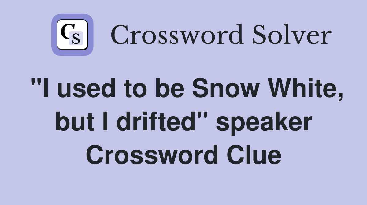 "I used to be Snow White, but I drifted" speaker Crossword Clue
