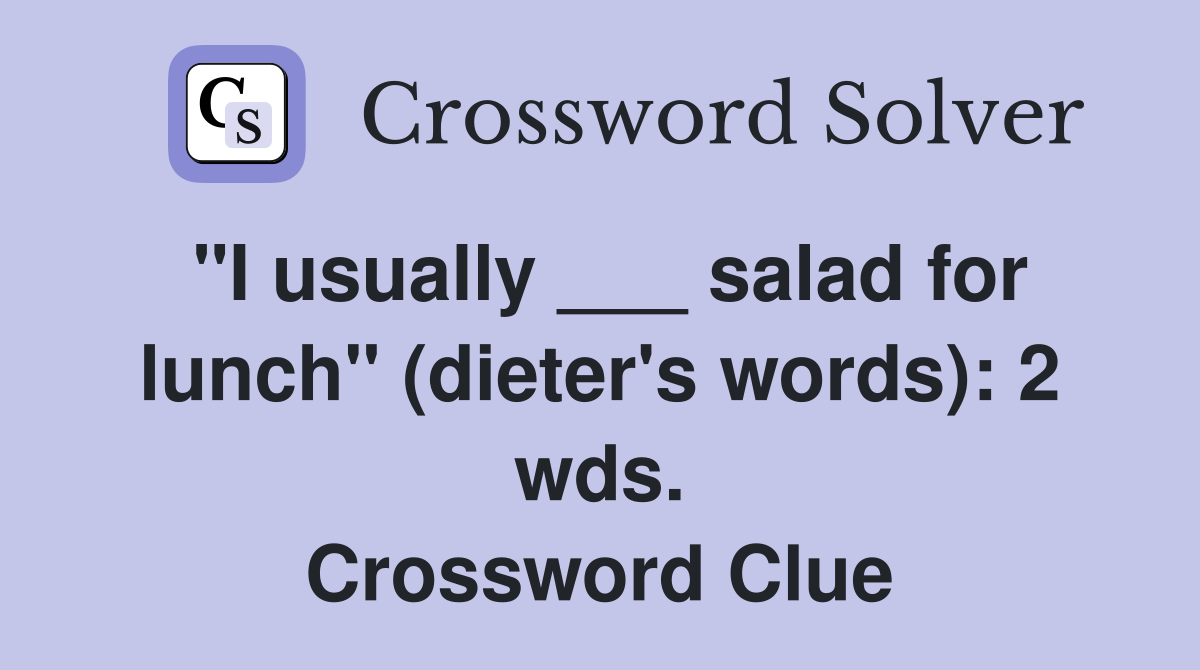 "I usually ___ salad for lunch" (dieter's words): 2 wds. Crossword Clue