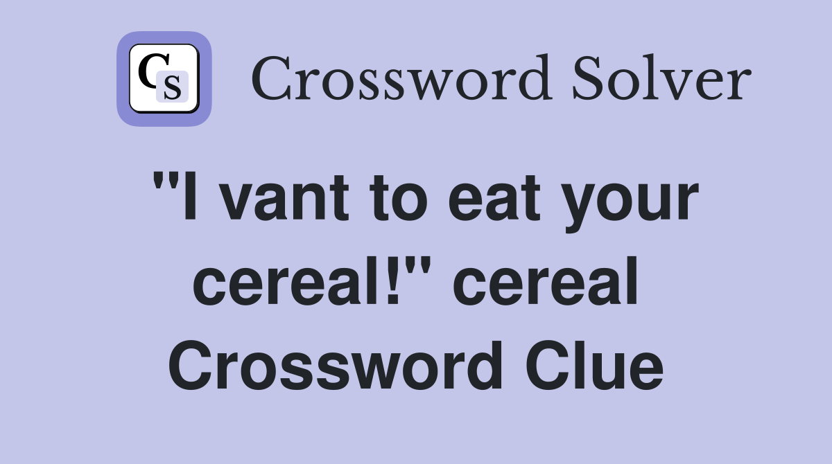 "I vant to eat your cereal!" cereal Crossword Clue