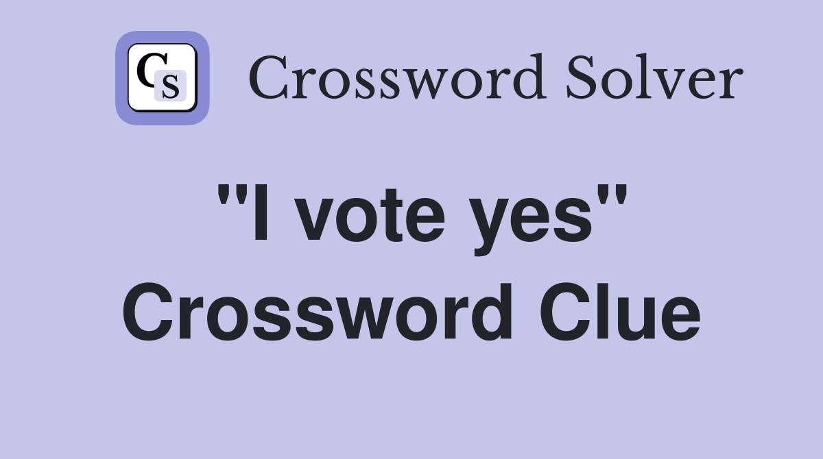 "I vote yes" Crossword Clue