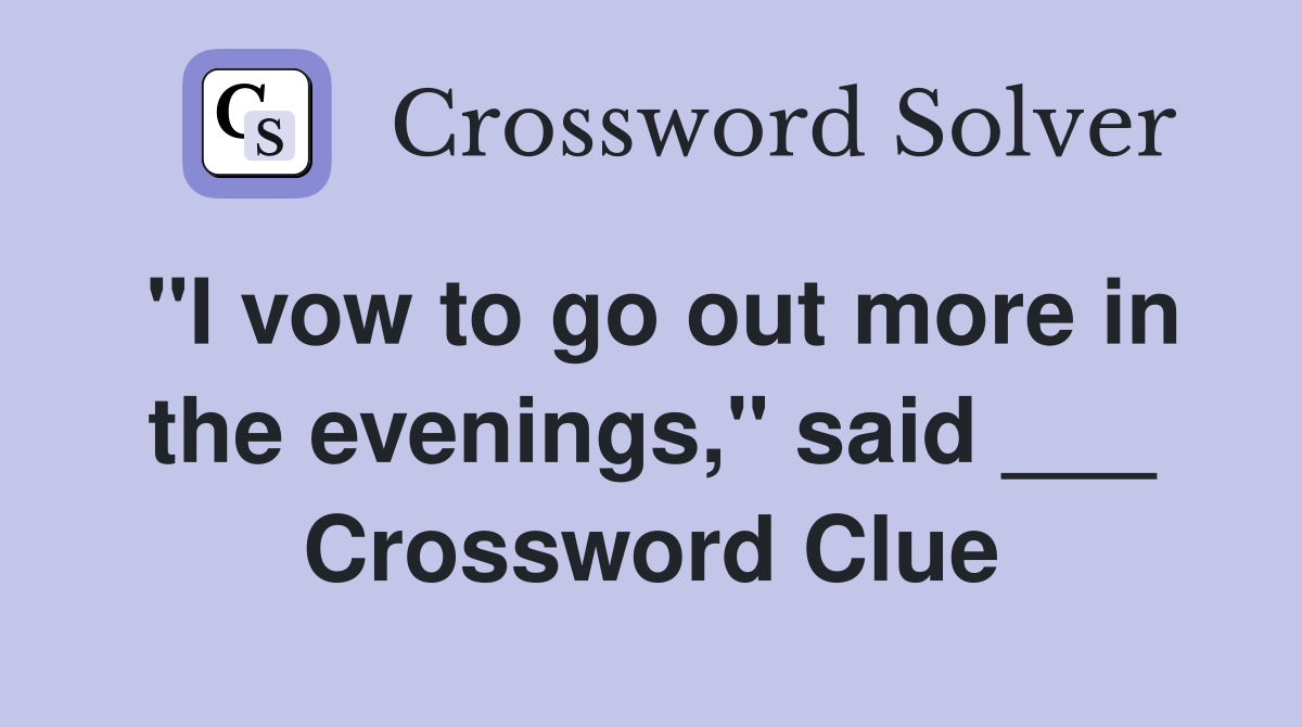 "I vow to go out more in the evenings," said ___ Crossword Clue