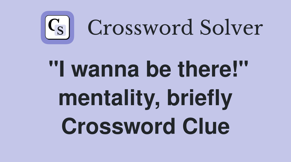 "I wanna be there!" mentality, briefly Crossword Clue
