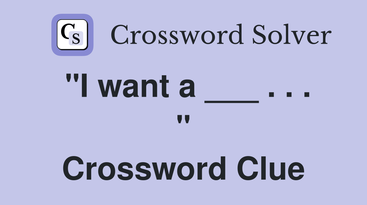 "I want a ___ . . . " Crossword Clue