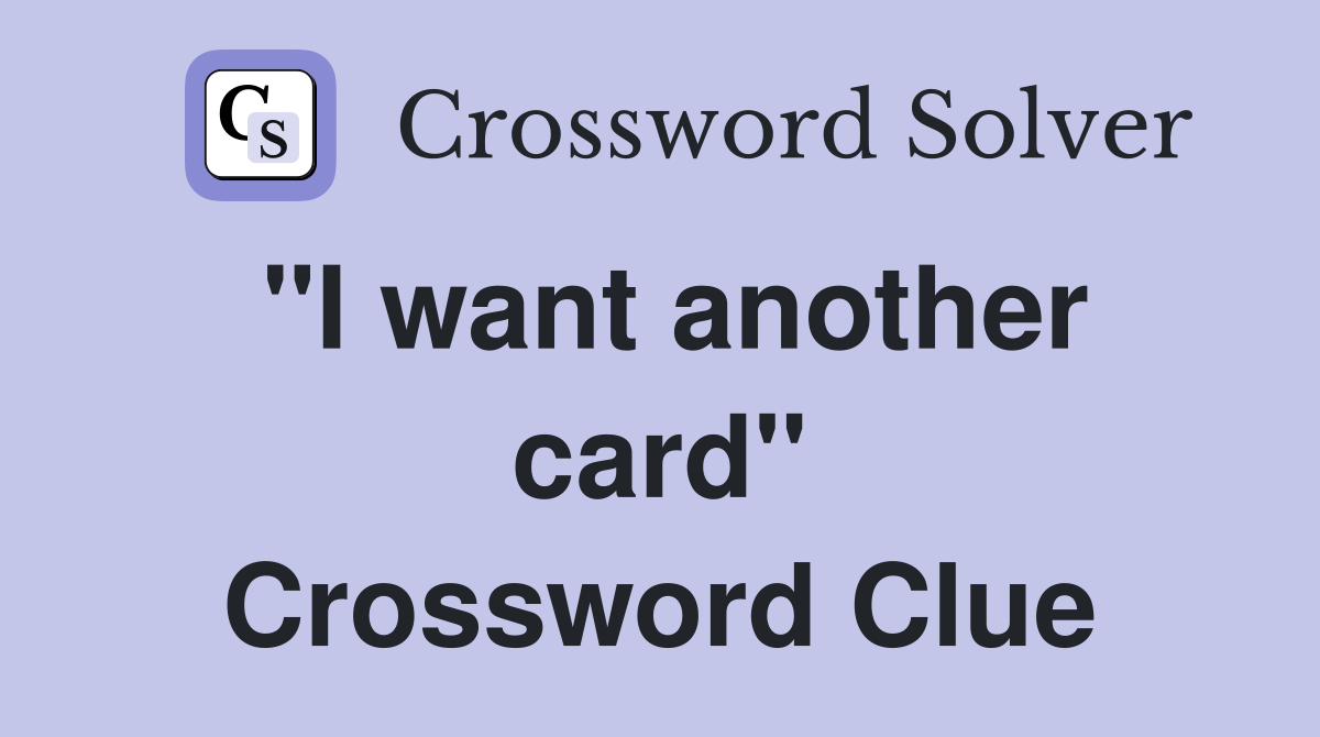 "I want another card" Crossword Clue
