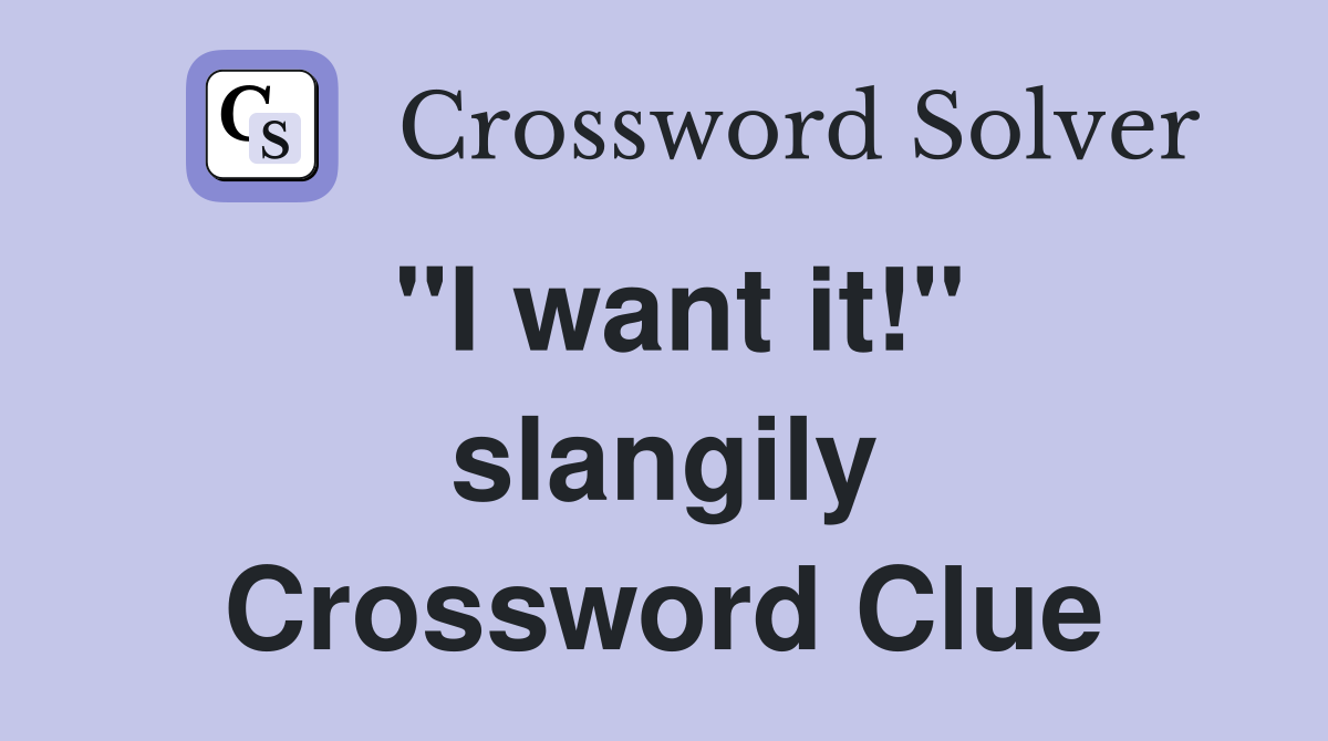 "I want it!" slangily Crossword Clue
