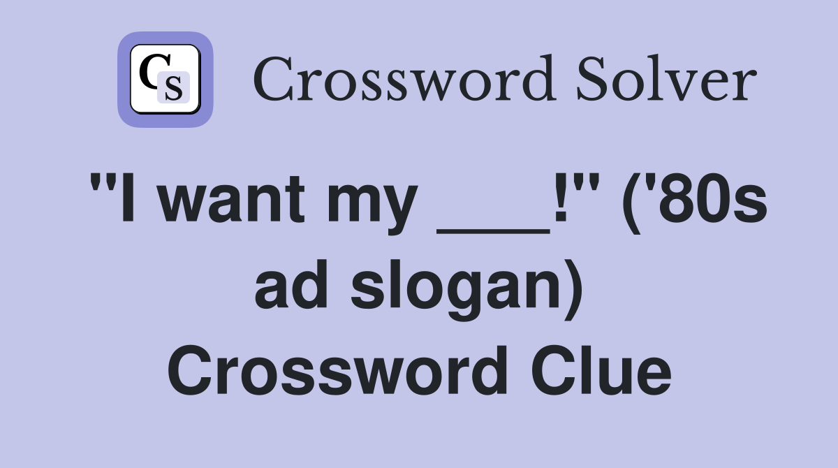 "I want my ___!" ('80s ad slogan) Crossword Clue