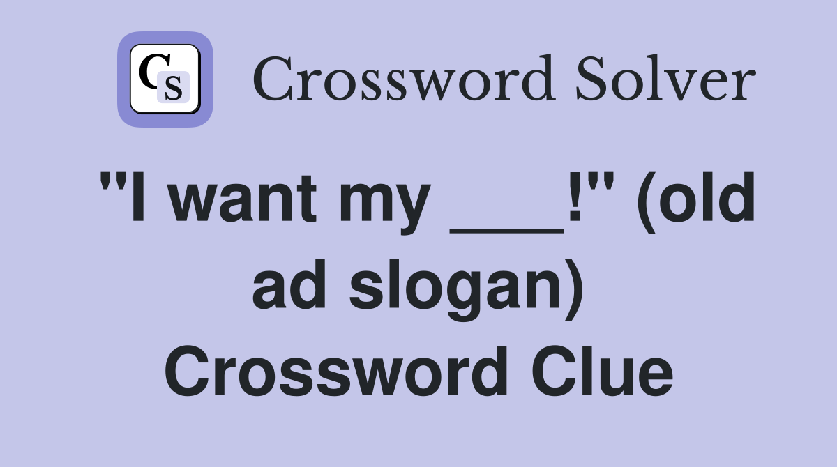 "I want my ___!" (old ad slogan) Crossword Clue
