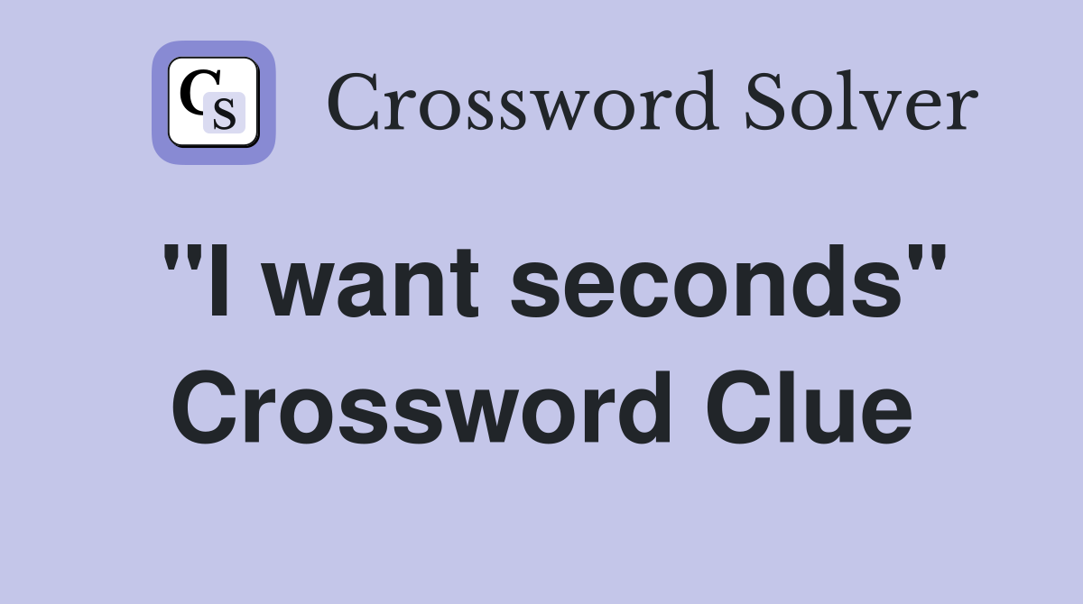 "I want seconds" Crossword Clue