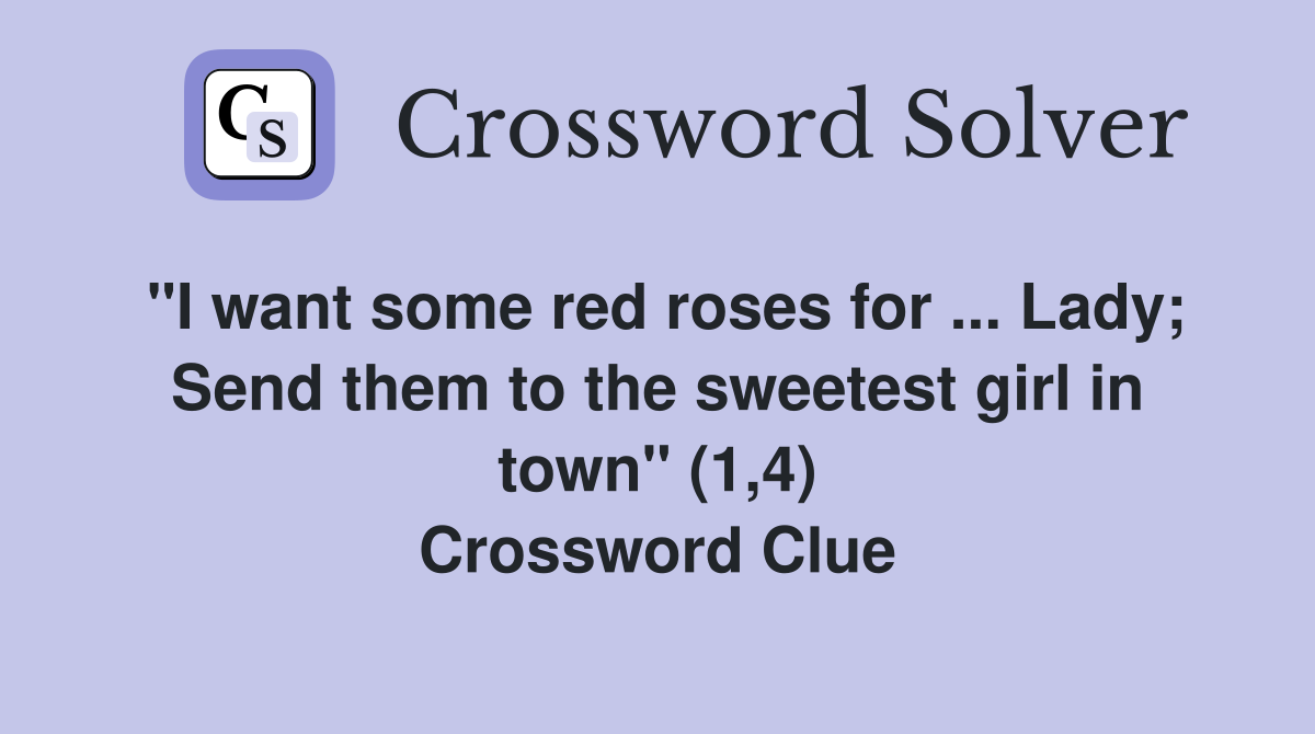 "I want some red roses for ... Lady; Send them to the sweetest girl in town" (1,4) Crossword Clue