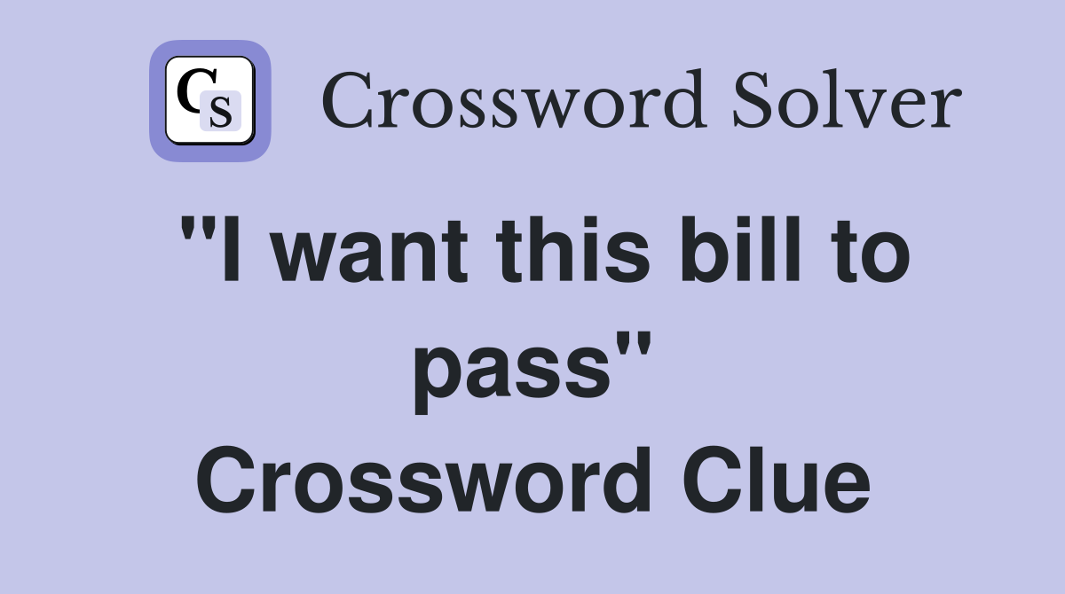 "I want this bill to pass" Crossword Clue