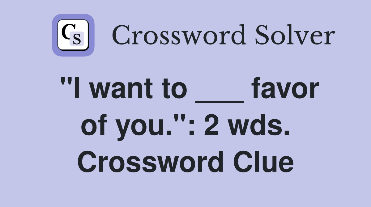 "I want to ___ favor of you.": 2 wds. Crossword Clue