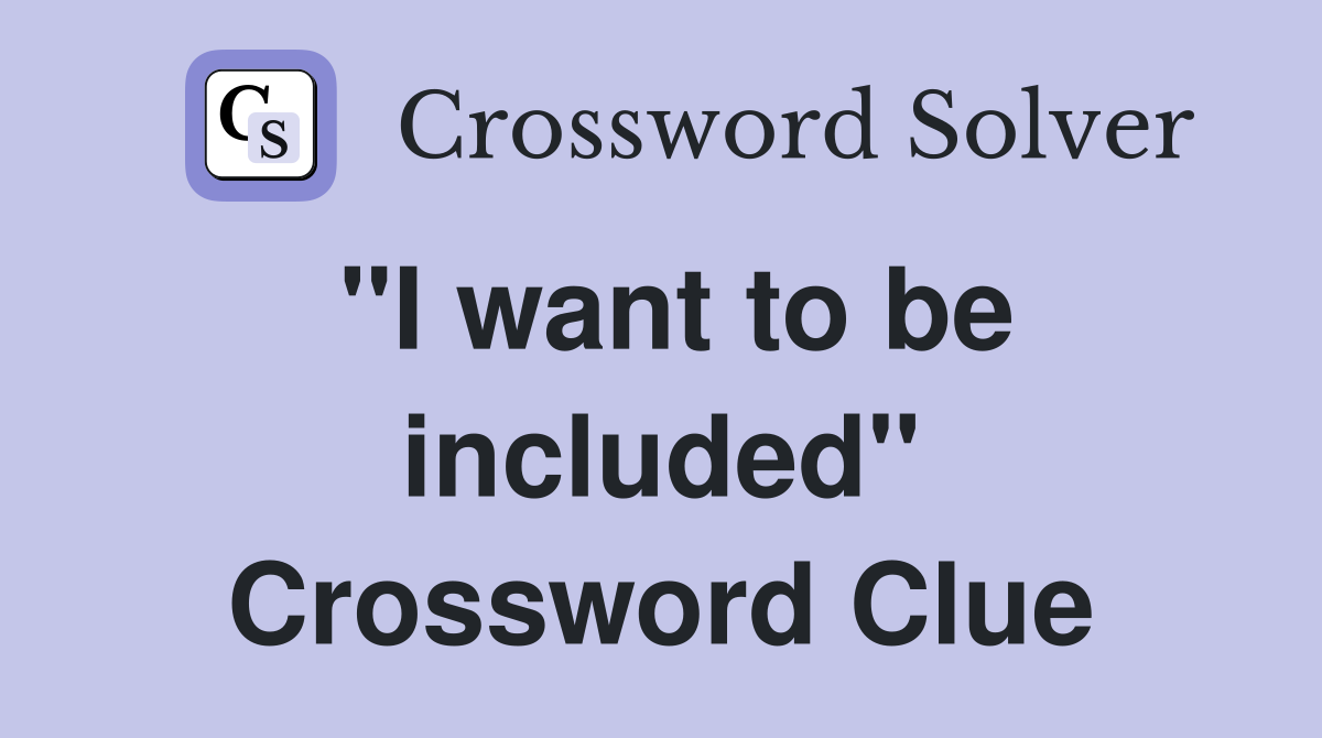 "I want to be included" Crossword Clue