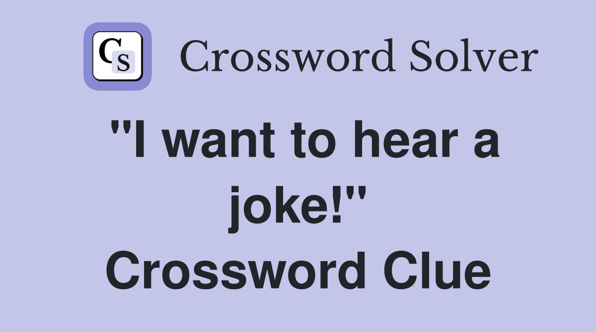"I want to hear a joke!" Crossword Clue