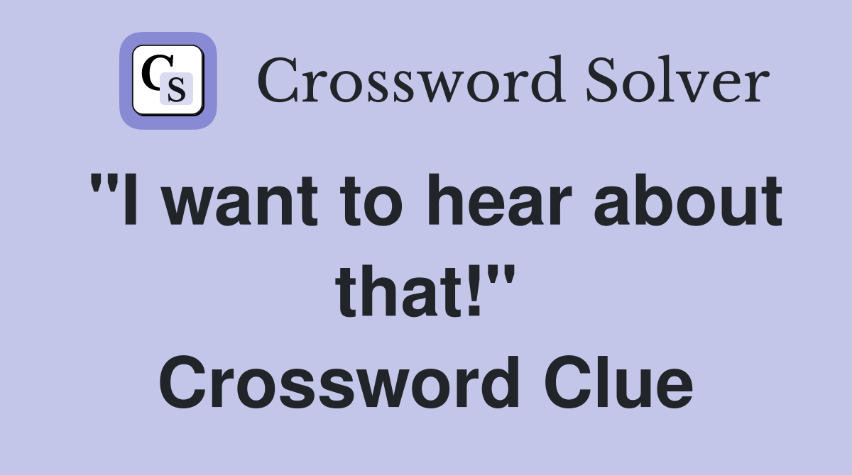 "I want to hear about that!" Crossword Clue