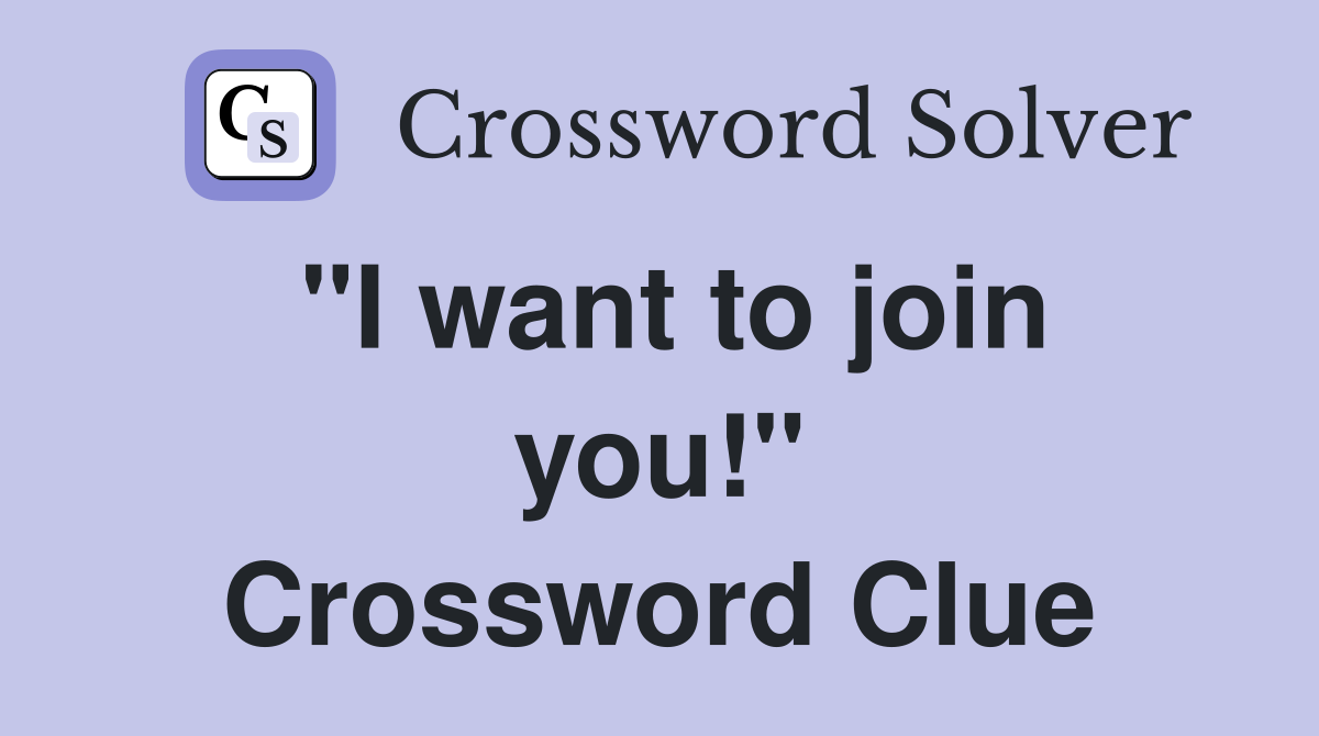 "I want to join you!" Crossword Clue