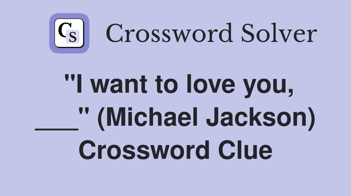"I want to love you, ___" (Michael Jackson) Crossword Clue