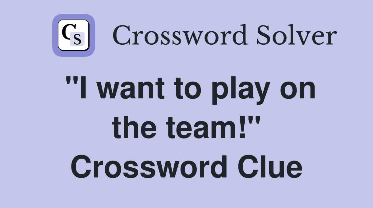 "I want to play on the team!" Crossword Clue