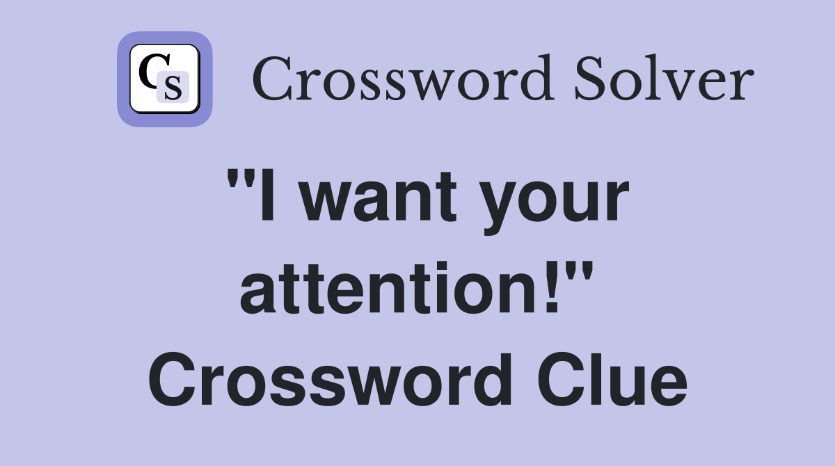 "I want your attention!" Crossword Clue
