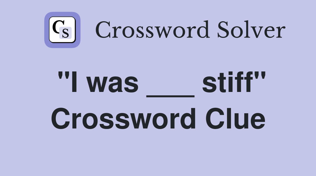 "I was ___ stiff" Crossword Clue