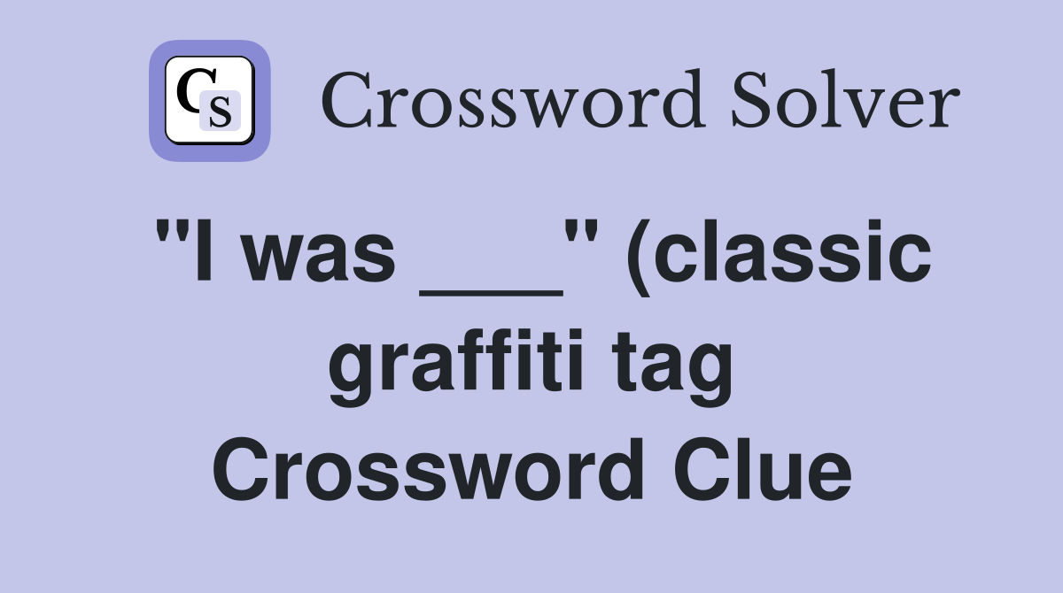 quot I was quot (classic graffiti tag) Crossword Clue Answers Crossword quot I was quot (classic graffiti tag) Crossword Clue Answers Crossword