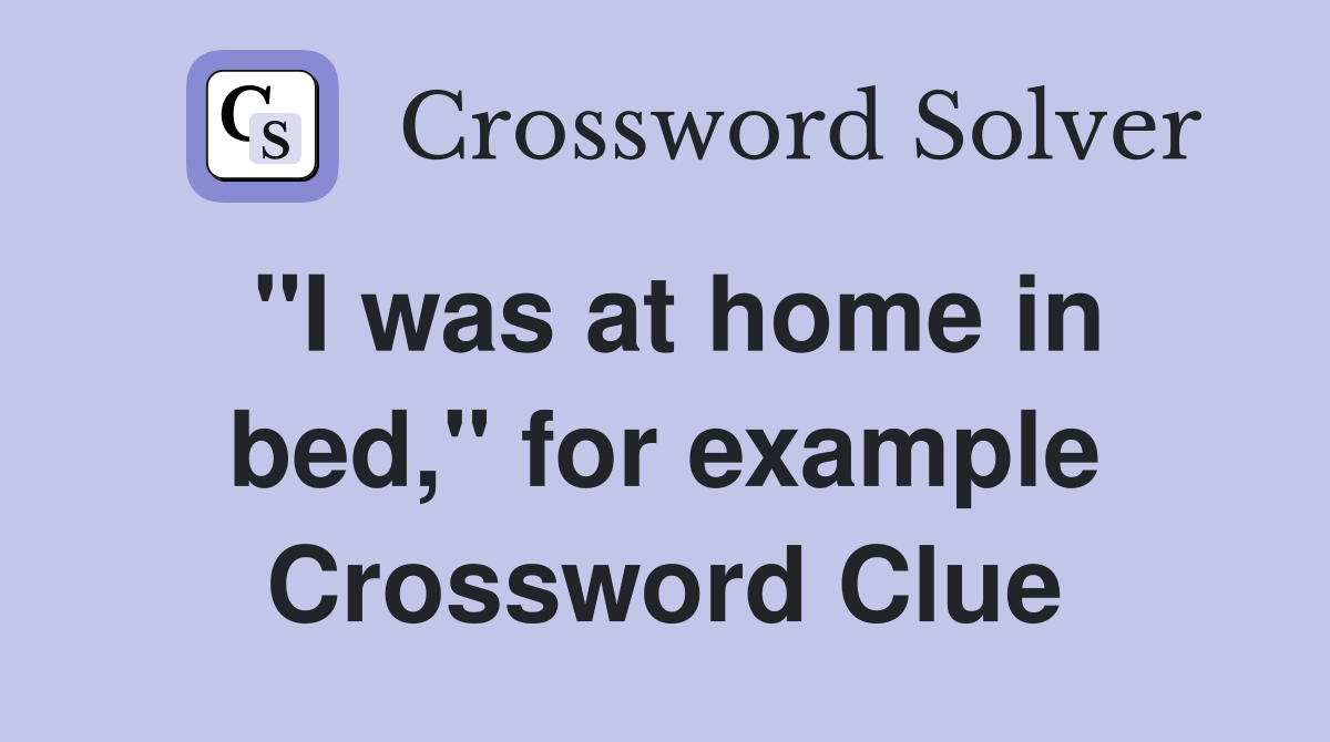 "I was at home in bed," for example Crossword Clue