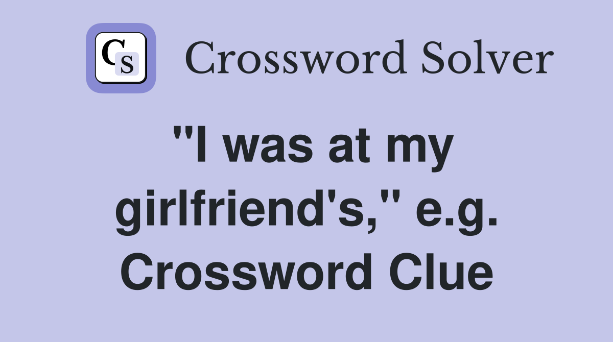 "I was at my girlfriend's," e.g. Crossword Clue