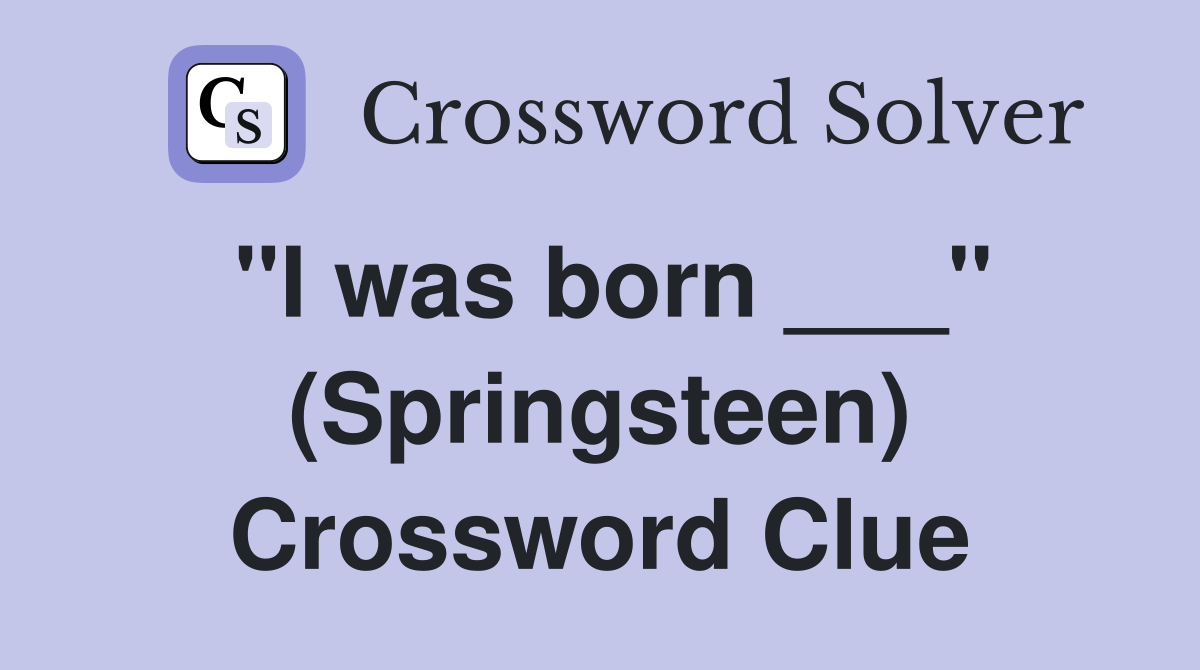 "I was born ___" (Springsteen) Crossword Clue
