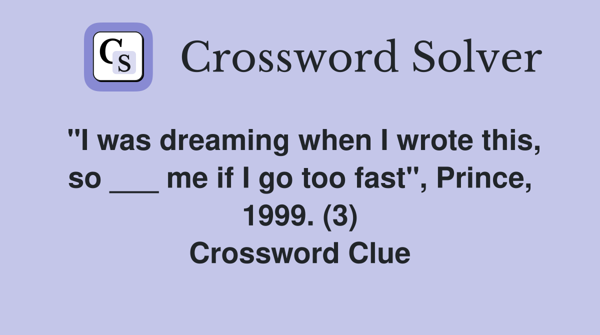 "I was dreaming when I wrote this, so ___ me if I go too fast", Prince, 1999. (3) Crossword Clue