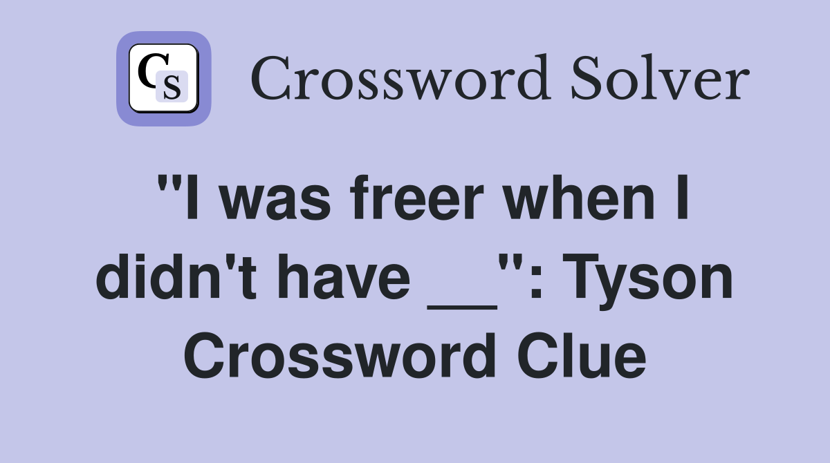 "I was freer when I didn't have __": Tyson Crossword Clue