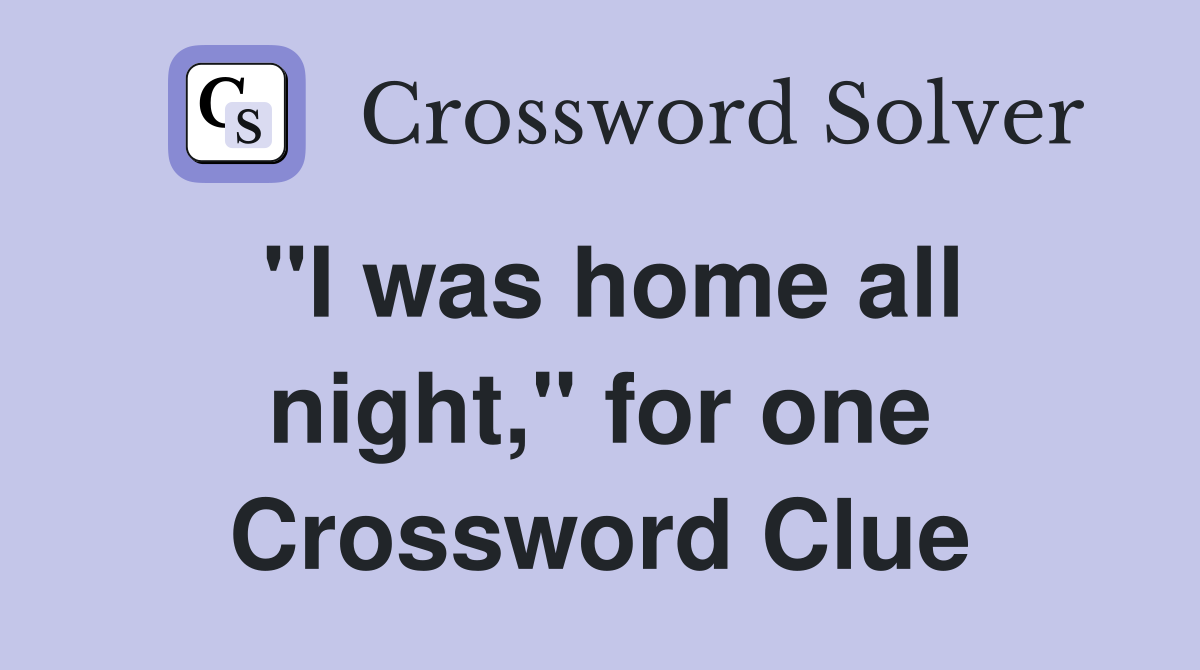 "I was home all night," for one Crossword Clue