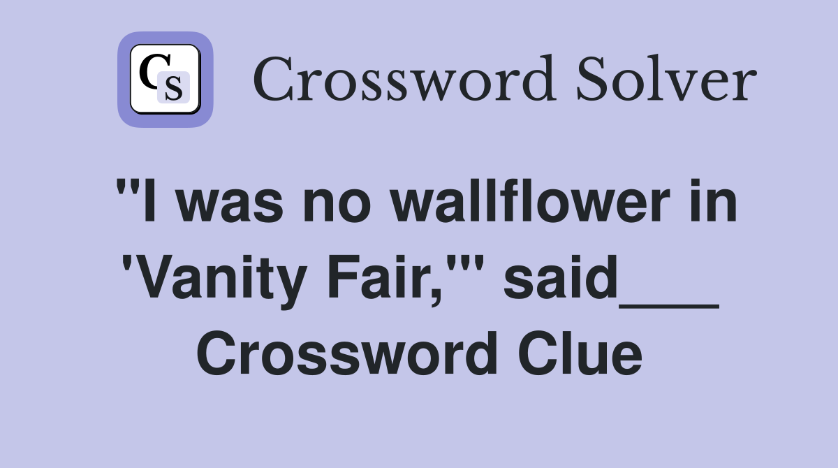 "I was no wallflower in 'Vanity Fair,'" said___ Crossword Clue