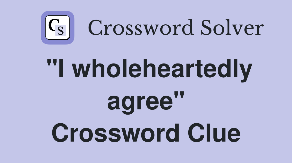 "I wholeheartedly agree" Crossword Clue