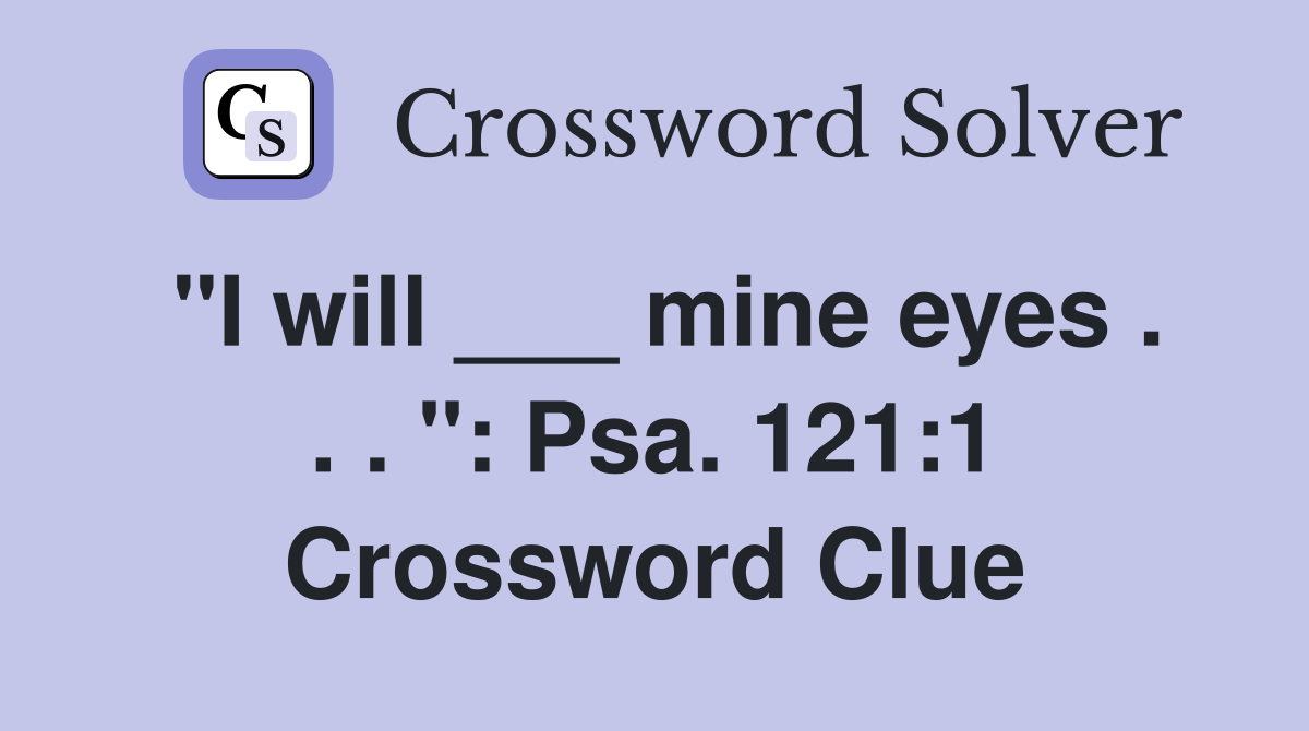 "I will ___ mine eyes . . . ": Psa. 121:1 Crossword Clue
