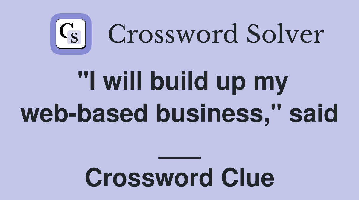 "I will build up my web-based business," said ___ Crossword Clue