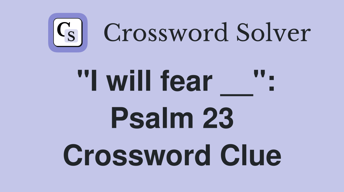 "I will fear __": Psalm 23 Crossword Clue