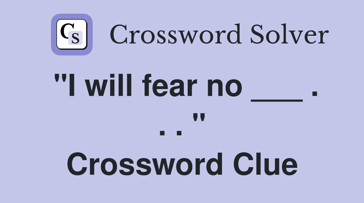 "I will fear no ___ . . . " Crossword Clue