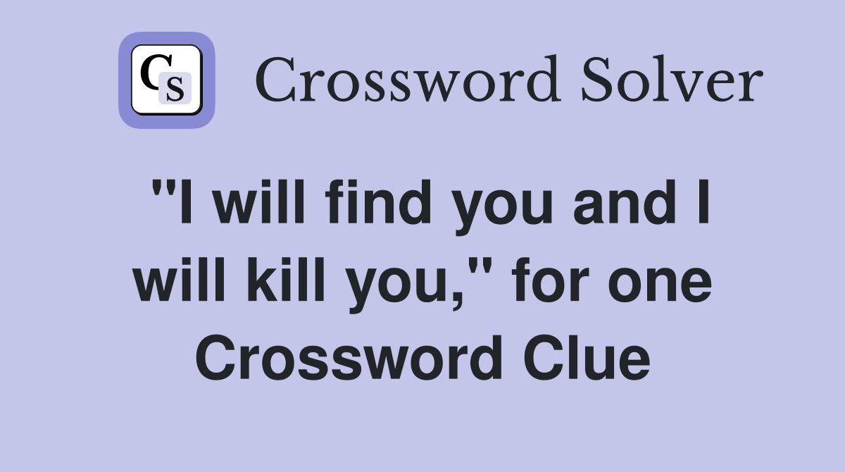 "I will find you and I will kill you," for one Crossword Clue