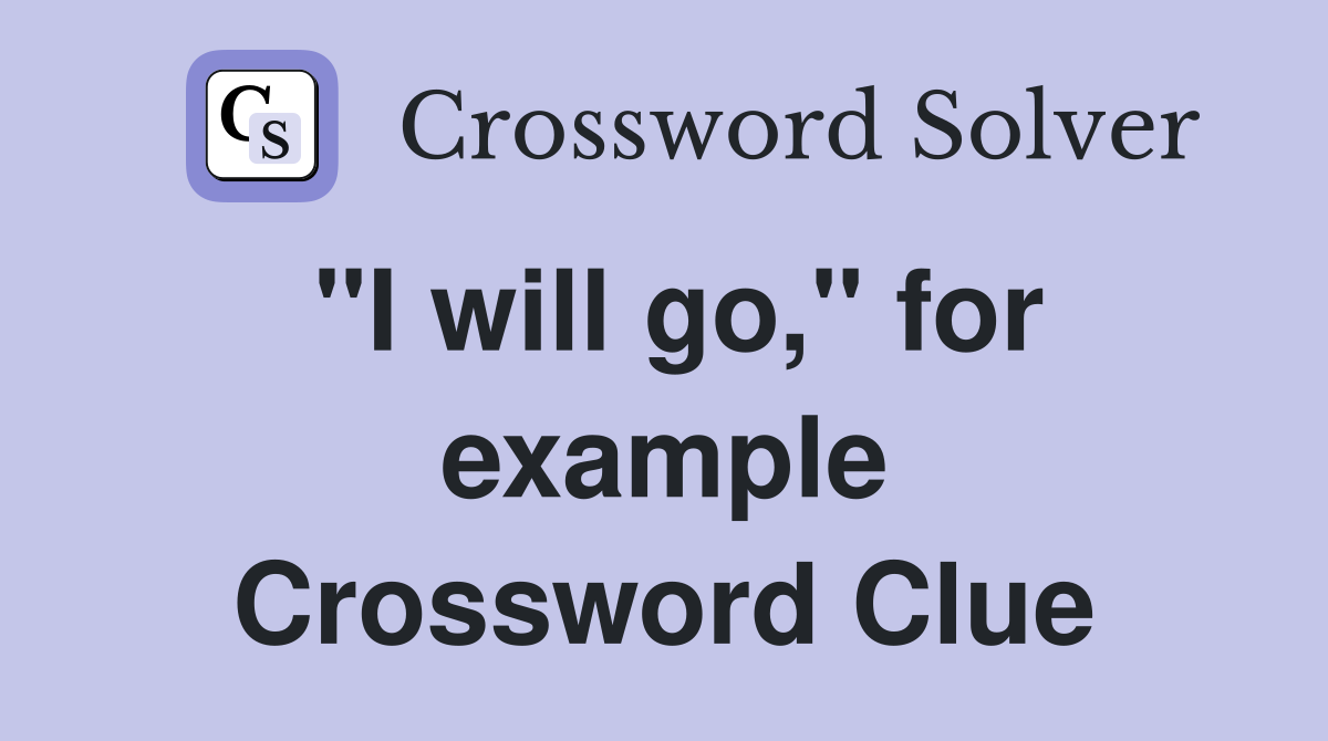 "I will go," for example Crossword Clue