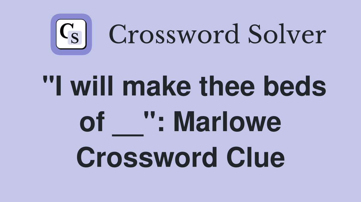 "I will make thee beds of __": Marlowe Crossword Clue