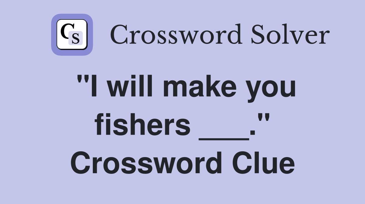 "I will make you fishers ___." Crossword Clue