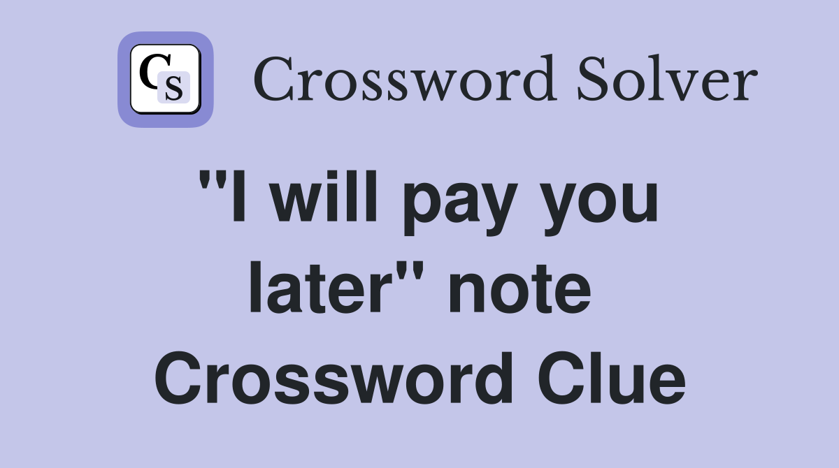 "I will pay you later" note Crossword Clue