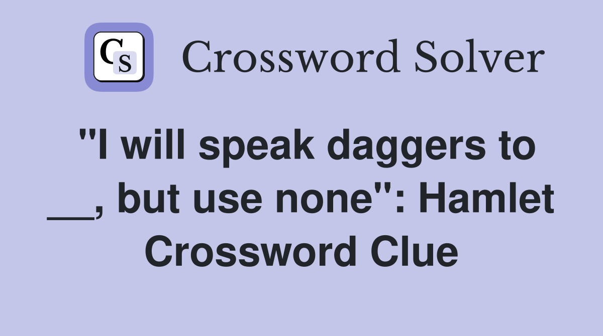 "I will speak daggers to __, but use none": Hamlet Crossword Clue