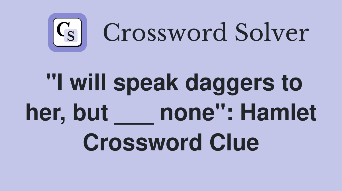 "I will speak daggers to her, but ___ none": Hamlet Crossword Clue