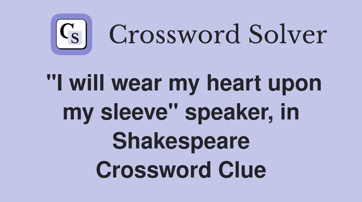"I will wear my heart upon my sleeve" speaker, in Shakespeare Crossword Clue